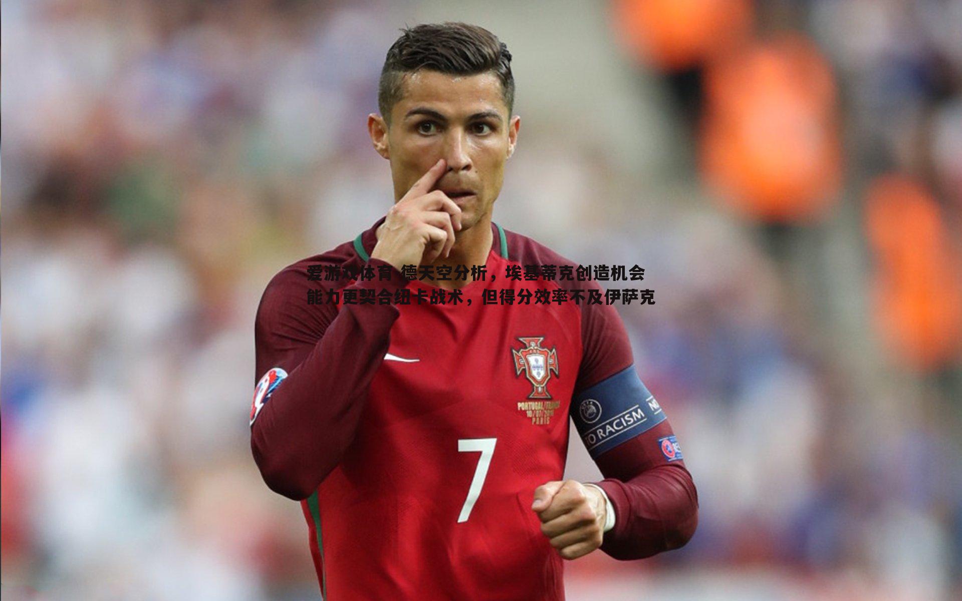 德天空分析,埃基蒂克创造机会能力更契合纽卡战术,但得分效率不及伊萨克